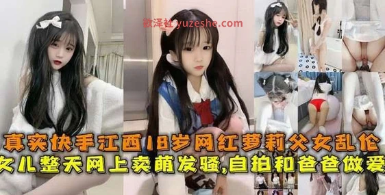 【PK】真实快手江西18岁网红萝莉父女乱伦【1V 2.5G】 • 欲泽社 - 全网每日精品资源-欲泽社 - 全网每日精品资源